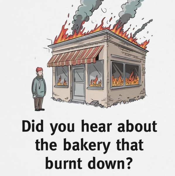 Did you hear about the bakery that burnt down?