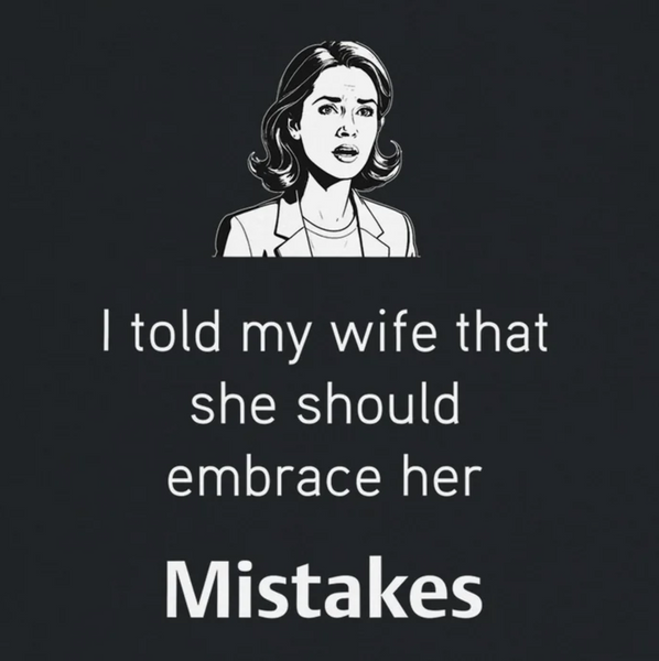 I told my wife that she should embrace her mistakes